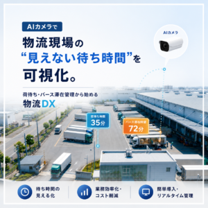 AIカメラで物流現場の「見えない待ち時間」を可視化。荷待ち・バース滞在管理から始める物流DX