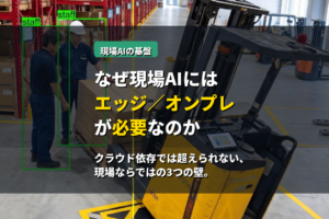 なぜ現場AIにはエッジ／オンプレが必要なのか